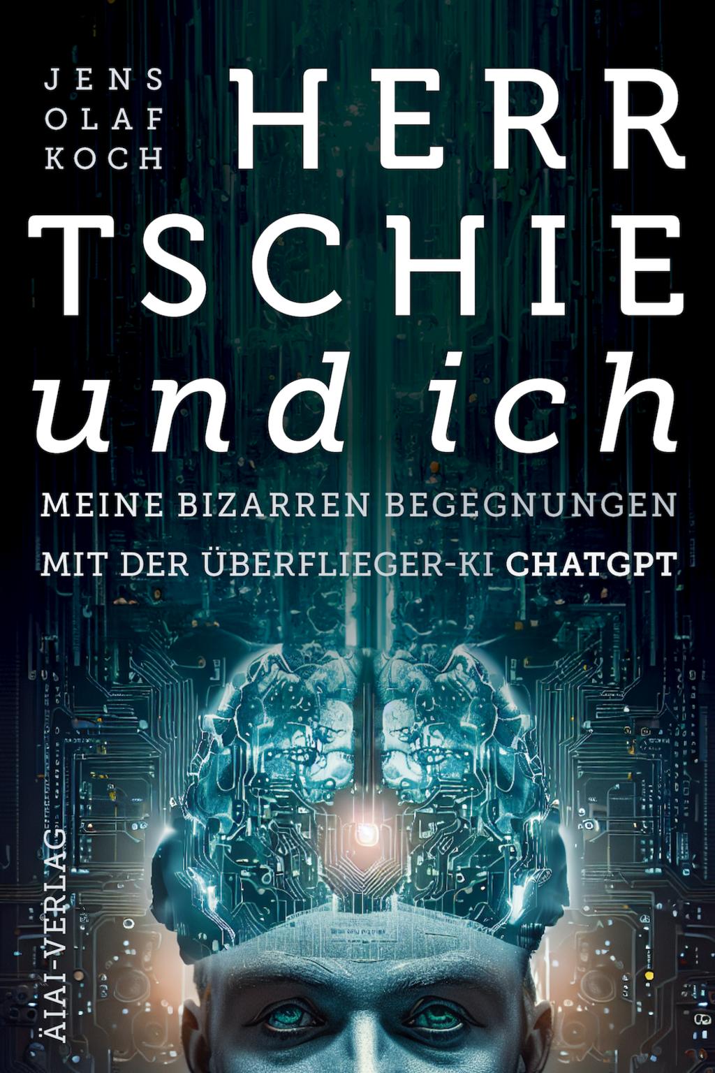 Buchcover "Herr Tschie und ich" – Meine Bizarren Begegnungen mit der Überflieger-KI ChatGPT. Darauf eine virtuelle Personen deren Gehirn als Platine dargestellt wird.