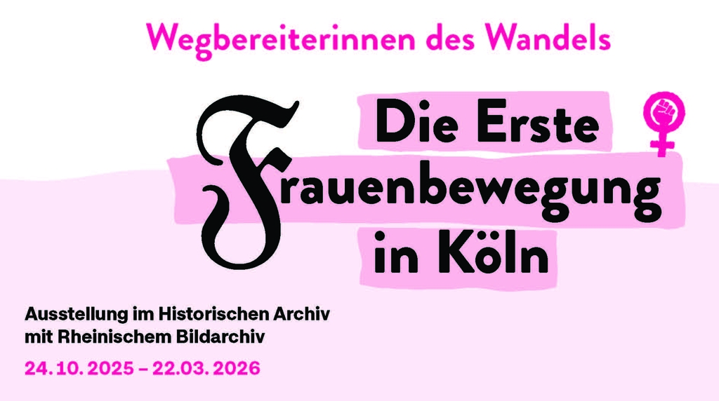 "Die Erste Frauenbewegung in Köln" Ausstellung im Historischen Archiv mit Rheinischem Bildarchiv