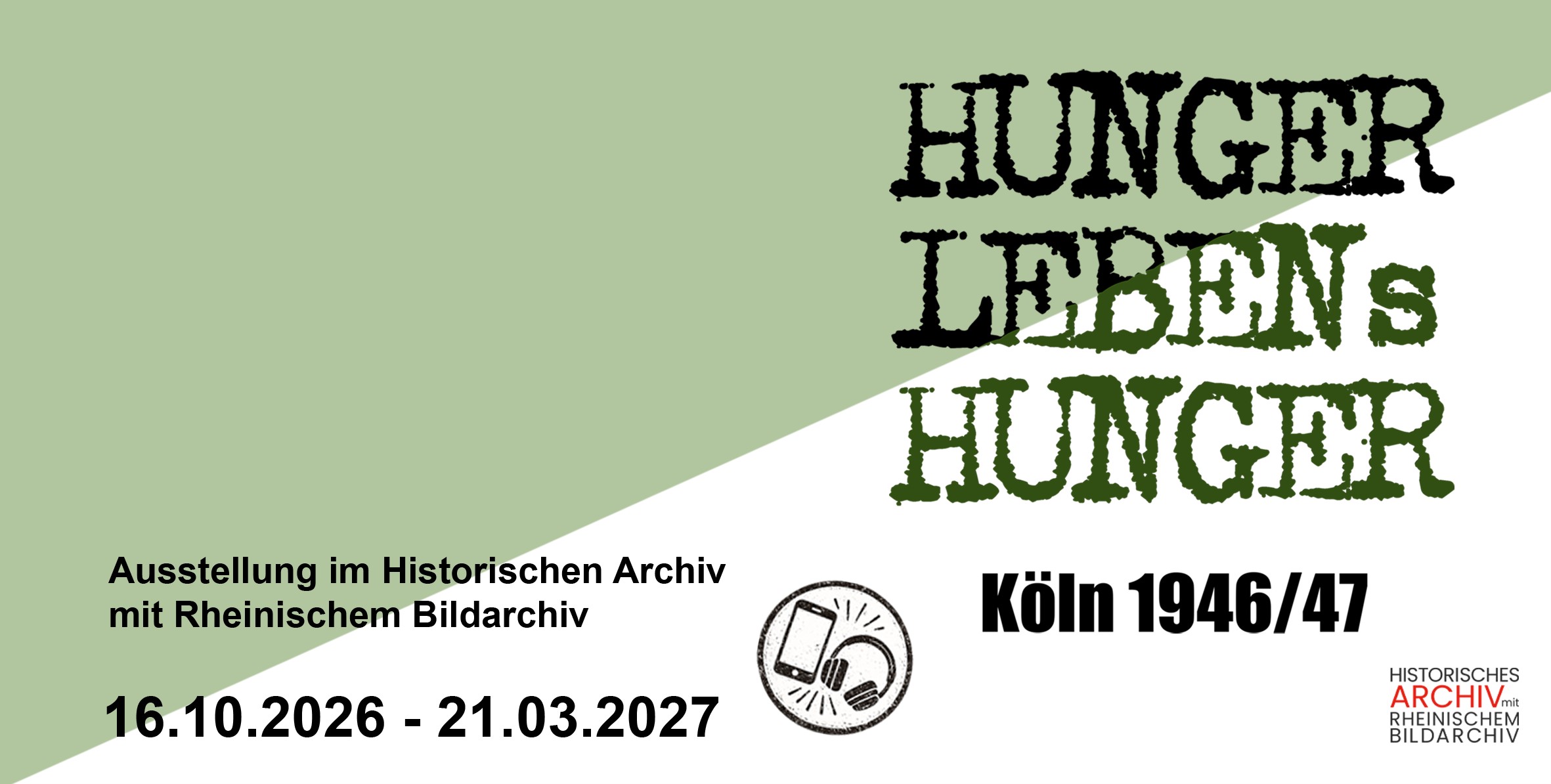 Grün-weiße Grafik mit dem Text "Hunger Lebens Hunger Köln 1946/1947". In der linken Ecke unten steht "Ausstellung im Historischen Archiv mit Rheinischem Bildarchiv, 16.10.2026 - 21.03.2027"., © Stadt Köln