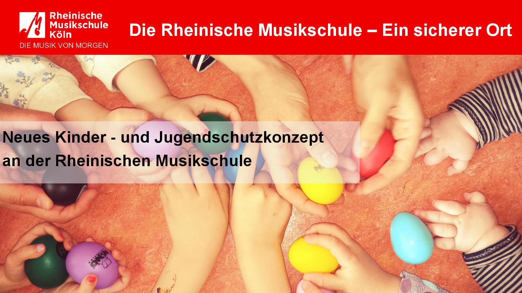 Im Hintergrund Bild mit Kinderhänden und Eierrasseln, im Vordergrund Text zum neuen Kinder – und Jugendschutzkonzept der Rheinischen Musikschule